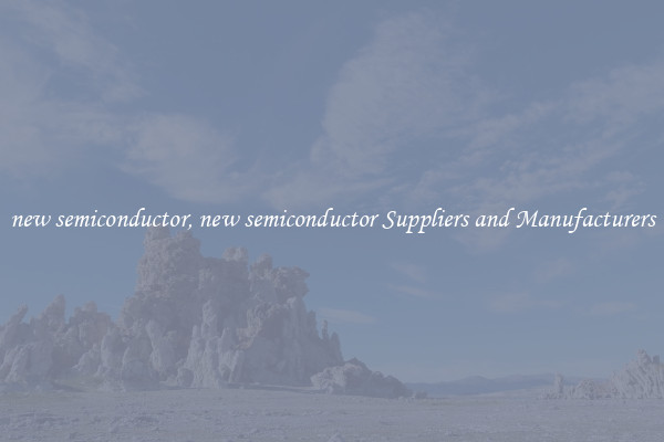 new semiconductor, new semiconductor Suppliers and Manufacturers