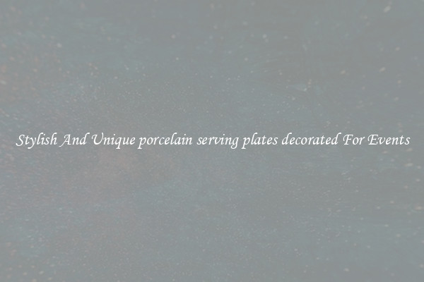 Stylish And Unique porcelain serving plates decorated For Events