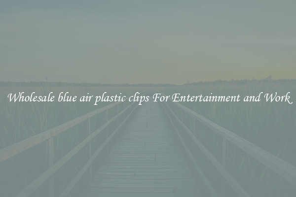 Wholesale blue air plastic clips For Entertainment and Work