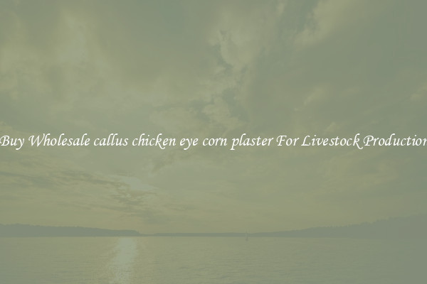 Buy Wholesale callus chicken eye corn plaster For Livestock Production