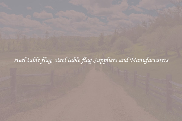 steel table flag, steel table flag Suppliers and Manufacturers