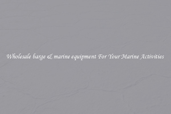 Wholesale barge & marine equipment For Your Marine Activities 