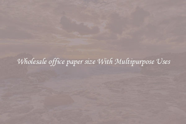Wholesale office paper size With Multipurpose Uses