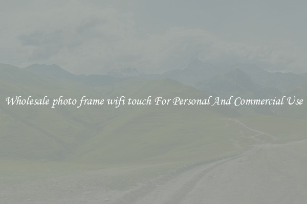 Wholesale photo frame wifi touch For Personal And Commercial Use
