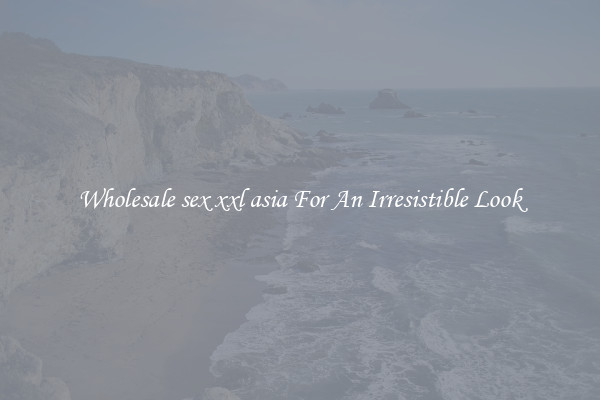 Wholesale sex xxl asia For An Irresistible Look