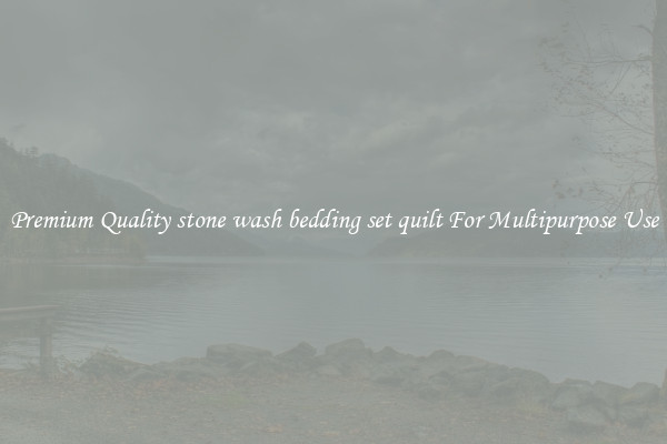 Premium Quality stone wash bedding set quilt For Multipurpose Use