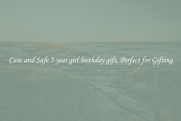 Cute and Safe 5 year girl birthday gift, Perfect for Gifting
