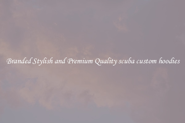 Branded Stylish and Premium Quality scuba custom hoodies