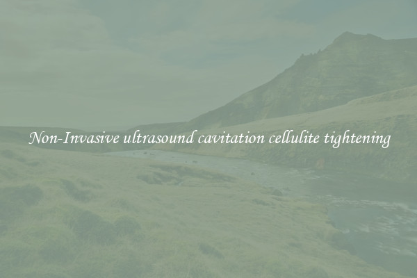 Non-Invasive ultrasound cavitation cellulite tightening