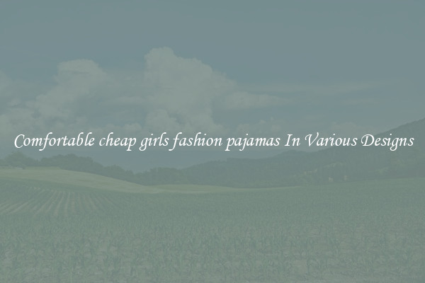 Comfortable cheap girls fashion pajamas In Various Designs