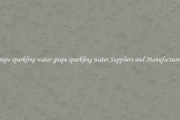 grape sparkling water grape sparkling water Suppliers and Manufacturers