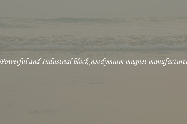 Powerful and Industrial block neodymium magnet manufacturer