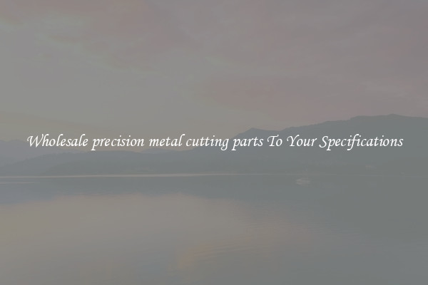 Wholesale precision metal cutting parts To Your Specifications