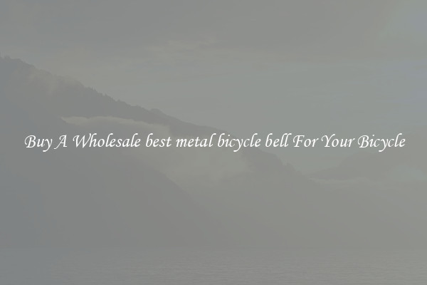 Buy A Wholesale best metal bicycle bell For Your Bicycle