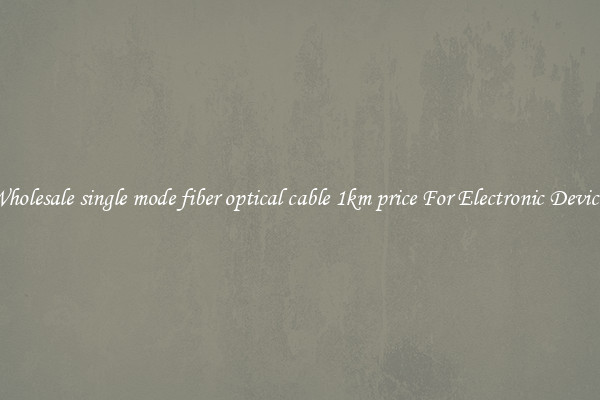 Wholesale single mode fiber optical cable 1km price For Electronic Devices