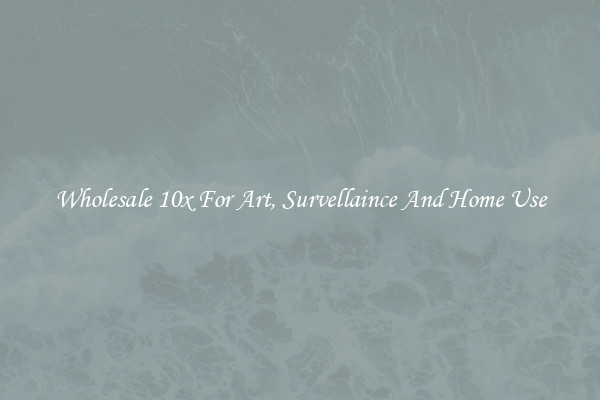 Wholesale 10x For Art, Survellaince And Home Use