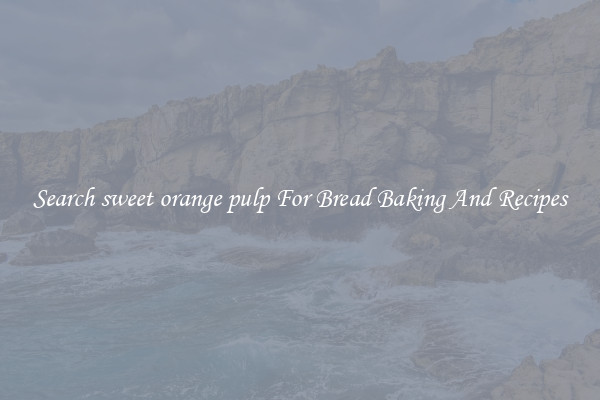 Search sweet orange pulp For Bread Baking And Recipes